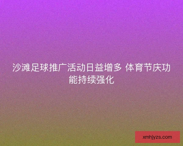沙滩足球推广活动日益增多 体育节庆功能持续强化