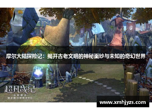 摩尔大陆探险记：揭开古老文明的神秘面纱与未知的奇幻世界
